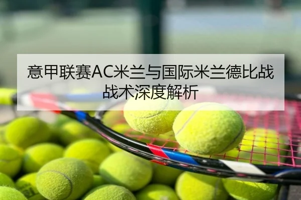 意甲联赛AC米兰与国际米兰德比战战术深度解析